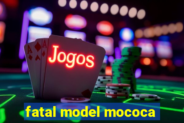 fatal model mococa